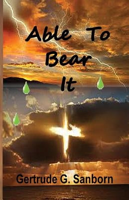 Able to Bear It by Sanborn, Gertrude Grace