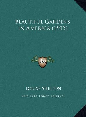Beautiful Gardens In America (1915) by Shelton, Louise