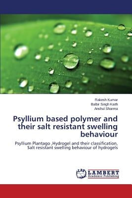 Psyllium based polymer and their salt resistant swelling behaviour by Kumar, Rakesh