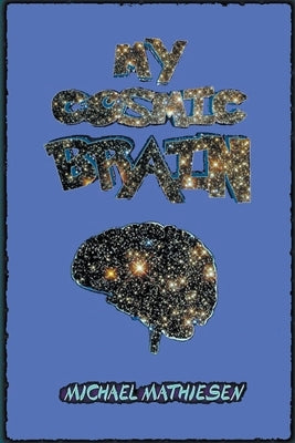 My Cosmic Brain by Mathiesen, Michael