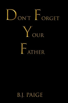 Don't Forget Your Father by Paige, B. J.