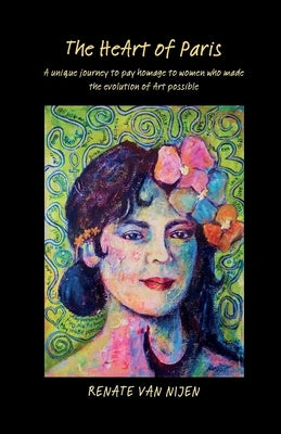 The HeArt of Paris: unique journey to pay homage to women who made the evolution of art possible by Van Nijen, Renate