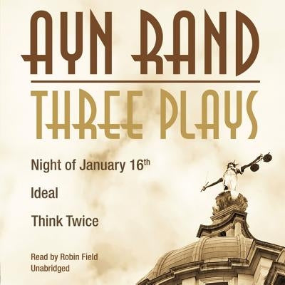Three Plays: Night of January 16th, Ideal, Think Twice by Rand, Ayn