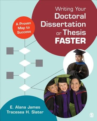 Writing Your Doctoral Dissertation or Thesis Faster: A Proven Map to Success by James, E. Alana