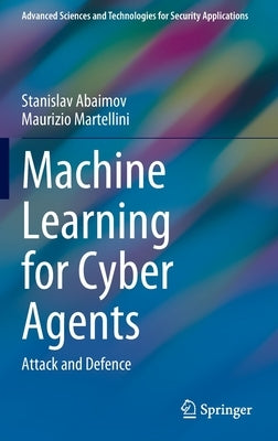 Machine Learning for Cyber Agents: Attack and Defence by Abaimov, Stanislav