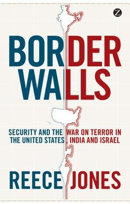 Border Walls: Security and the War on Terror in the United States, India, and Israel by Jones, Reece