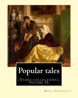 Popular tales. By: Maria Edgeworth, and By: Richard Lovell Edgeworth: (Story collections), Volume II. by Edgeworth, Richard Lovell