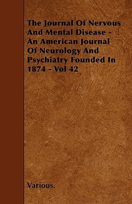 The Journal of Nervous and Mental Disease - An American Journal of Neurology and Psychiatry Founded in 1874 - Vol 42 by Various
