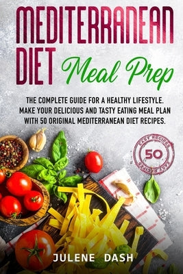 Mediterranean diet Meal Prep: The complete guide for a healthy lifestyle. Make your delicious and tasty eating meal plan with 50 original mediterran by Dash, Julene