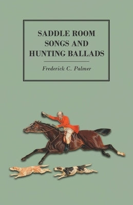 Saddle Room Songs and Hunting Ballads by Palmer, Frederick C.