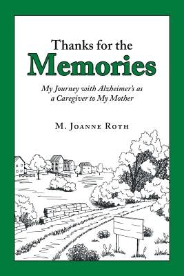 Thanks for the Memories: My Journey with Alzheimer's as a Caregiver to My Mother by Roth, M. Joanne