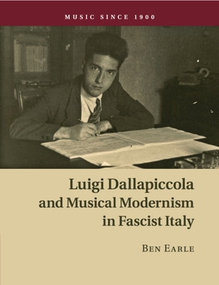 Luigi Dallapiccola and Musical Modernism in Fascist Italy by Earle, Ben