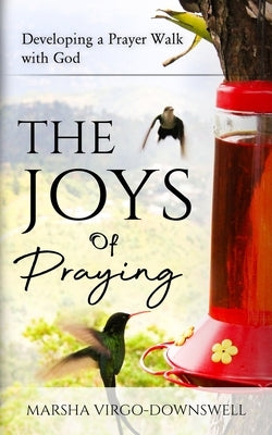 The Joys of Praying: Developing a Prayer Walk with God by Virgo-Downswell, Marsha