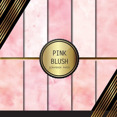 Scrapbook Paper: Pink Blush: Double Sided Craft Paper For Card Making, Origami & DIY Projects - Decorative Scrapbooking Paper by Palomino, Peyton