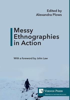 Messy Ethnographies in Action by Plows, Alexandra