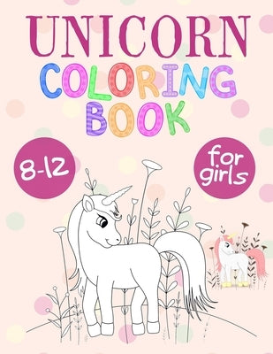 Unicorn Coloring Book For Girls 8-12: Unicorn Coloring Book That Made and Designed Specifically For Kids Ages 8-12 and More! by Sunny Happy Kids