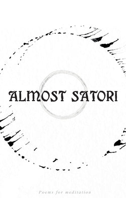Almost Satori: Poems for mediation by _, Mokradi