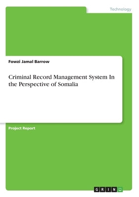 Criminal Record Management System In the Perspective of Somalia by Jamal Barrow, Fowzi