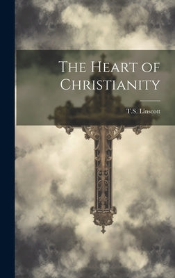 The Heart of Christianity by Linscott, Ts 1846-1919