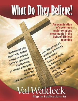 What Do They Believe? An Examination of 17 Major Religious Movements by Waldeck, Val