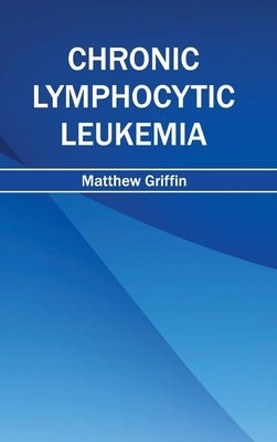 Chronic Lymphocytic Leukemia by Griffin, Matthew