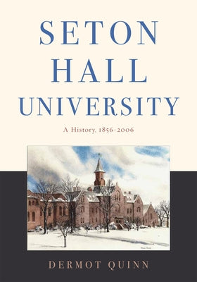 Seton Hall University: A History, 1856-2006 by Quinn, Dermot