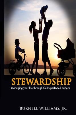 Stewardship: Managing Your Life Through God's Perfected Pattern by Williams Jr, Burnell