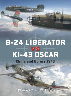 B-24 Liberator Vs Ki-43 Oscar: China and Burma 1943 by Young, Edward M.