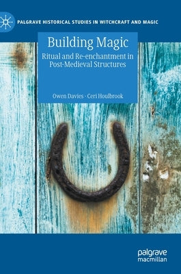 Building Magic: Ritual and Re-Enchantment in Post-Medieval Structures by Davies, Owen