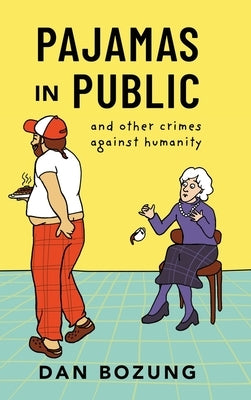 Pajamas in Public and Other Crimes Against Humanity by Bozung, Dan