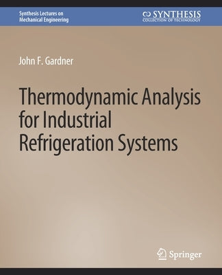 Thermodynamic Analysis for Industrial Refrigeration Systems by Gardner, John
