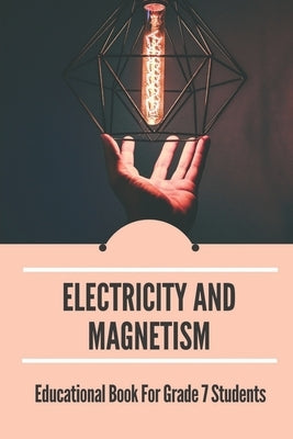 Electricity And Magnetism: Educational Book For Grade 7 Students: Physics For Elementary Teachers by Cink, Luis