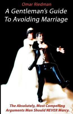 A Gentleman's Guide To Avoiding Marriage: The Absolutely, Most Compelling Reasons A Man Should NEVER Marry. by Constantino, Carrie