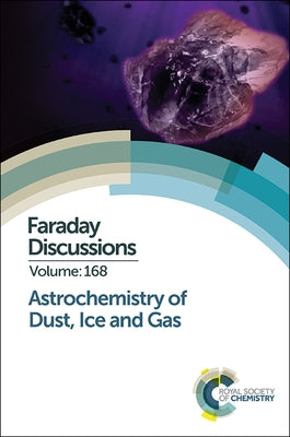 Astrochemistry of Dust, Ice and Gas: Faraday Discussion 168 by Royal Society of Chemistry