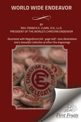 World Wide Endeavor by Clark, Francis E.