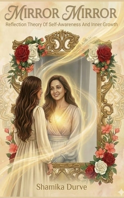 Mirror Mirror (The Reflection Theory Of Self-Awareness And Inner Growth): A Mindfulness-Based Guide to Self-Love, Emotional Healing, Reflection Theory by Samota, Sweta
