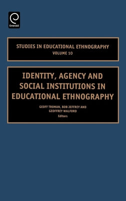 Identity, Agency and Social Institutions in Educational Ethnography by Troman, Geoff