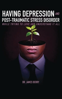 Having Depression & Post Traumatic Stress Disorder by Berry, James L.