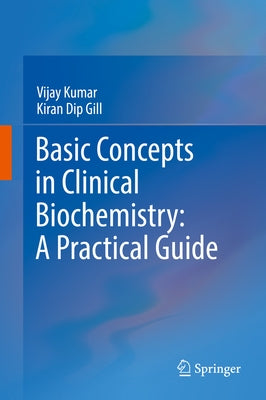 Basic Concepts in Clinical Biochemistry: A Practical Guide by Kumar, Vijay