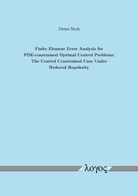 Finite Element Error Analysis for Pde-Constrained Optimal Control Problems: The Control Constrained Case Under Reduced Regularity by Sirch, Dieter