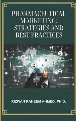 Pharmaceutical Marketing: Strategies and Best Practices by Ahmed, Rizwan Raheem