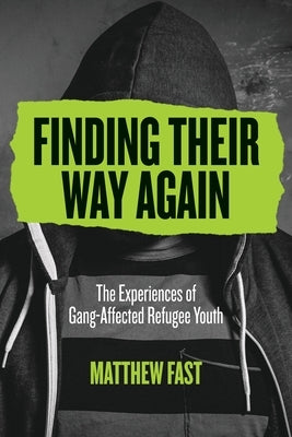 Finding Their Way Again: The Experiences of Gang-Affected Refugee Youth by Fast, Matthew
