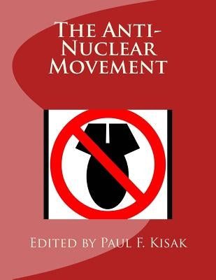 The Anti-Nuclear Movement by Kisak, Paul F.