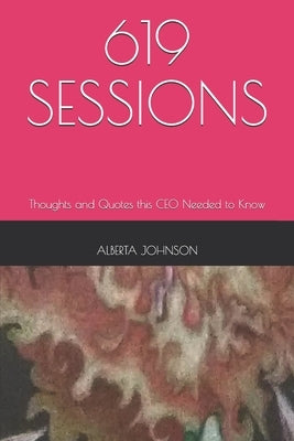 619 Sessions: Thoughts and Quotes this CEO Needed to Know by Johnson, Alberta
