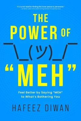 The Power of "MEH": Feel Better by Saying "MEH" to What's Bothering You by Diwan, Hafeez