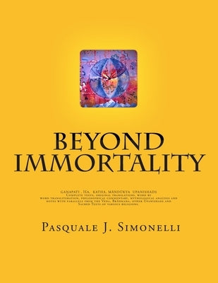 Beyond Immortality: Complete texts, original translations, word by word transliteration, philosophical commentary, mythological analysis a by Simonelli, Pasquale J.