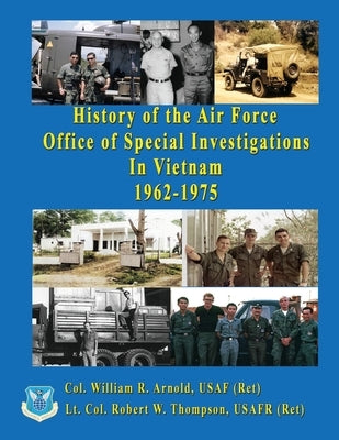 History of the United States Air Force Office of Special Investigations in Vietnam 1962 - 1975 by Arnold, Col William