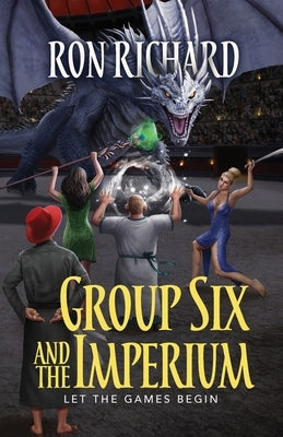Group Six and the Imperium: Let the Games Begin by Richard, Ron
