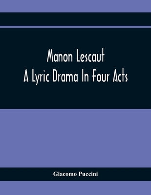 Manon Lescaut: A Lyric Drama In Four Acts by Puccini, Giacomo