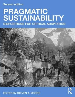 Pragmatic Sustainability: Dispositions for Critical Adaptation by Moore, Steven A.
